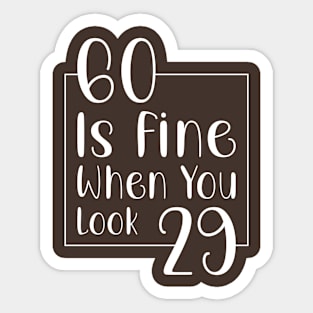 60 is fine when you look 29 Sticker